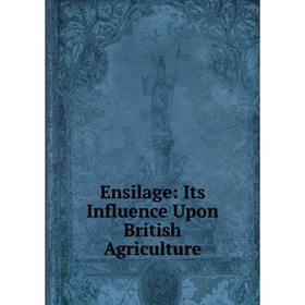 

Книга Ensilage: Its Influence Upon British Agriculture