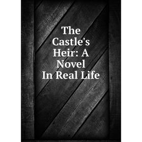 

Книга The Castle's Heir: A Novel In Real Life