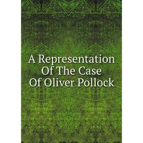 

Книга A Representation Of The Case Of Oliver Pollock