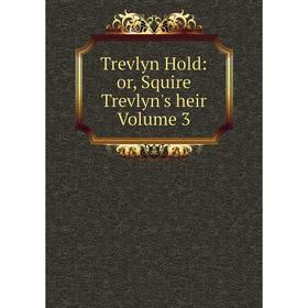 

Книга Trevlyn Hold: or, Squire Trevlyn's heir Volume 3