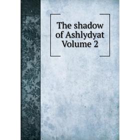 

Книга The shadow of Ashlydyat Volume 2