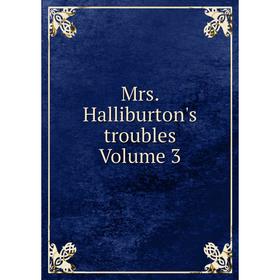 

Книга Mrs Halliburton's troubles Volume 3