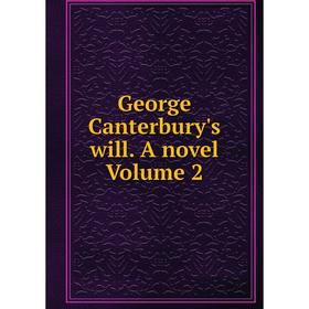 

Книга George Canterbury's will. A novel Volume 2