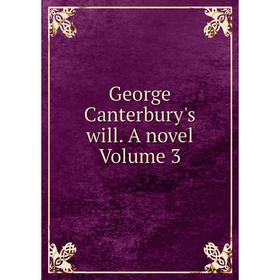 

Книга George Canterbury's will. A novel Volume 3