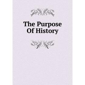 

Книга The Purpose Of History