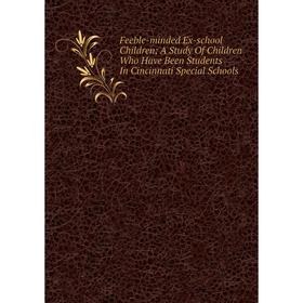 

Книга Feeble-minded Ex-school Children; A Study Of Children Who Have Been Students In Cincinnati Special Schools