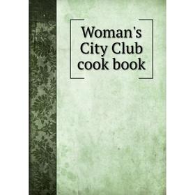 

Книга Woman's City Club cook book