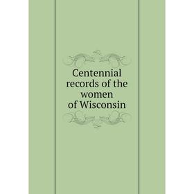 

Книга Centennial records of the women of Wisconsin