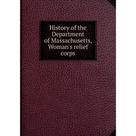 

Книга History of the Department of Massachusetts, Woman's relief corps