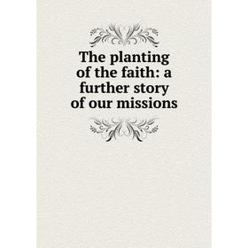 

Книга The planting of the faith: a further story of our missions