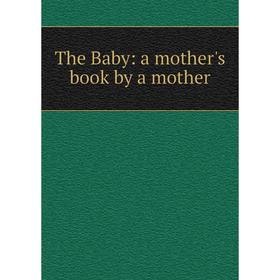 

Книга The Baby: a mother's book by a mother