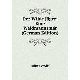 

Книга Der Wilde Jäger: Eine Waidmannsmär (German Edition)