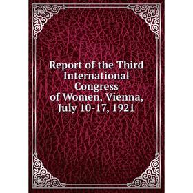 

Книга Report of the Third International Congress of Women, Vienna, July 10-17, 1921