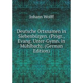 

Книга Deutsche Ortsnamen in Siebenbürgen. (Progr., Evang. Unter-Gymn. in Mühlbach). (German Edition)