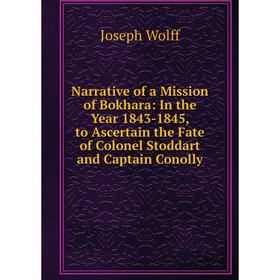 

Книга Narrative of a Mission of Bokhara: In the Year 1843-1845, to Ascertain the Fate of Colonel Stoddart and Captain Conolly