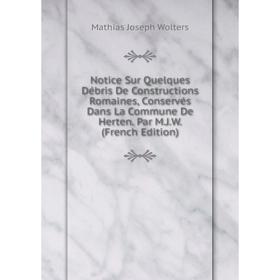 

Книга Notice Sur Quelques Débris De Constructions Romaines, Conservés Dans La Commune De Herten Par MJW