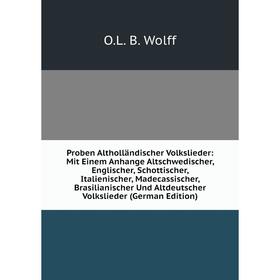 

Книга Proben Altholländischer Volkslieder: Mit Einem Anhange Altschwedischer, Englischer, Schottischer, Italienischer, Madecassischer, Brasilianischer