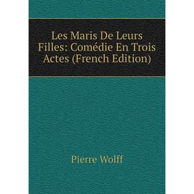 

Книга Les Maris De Leurs Filles: Comédie En Trois Actes