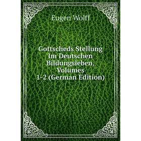 

Книга Gottscheds Stellung Im Deutschen Bildungsleben, Volumes 1-2 (German Edition)