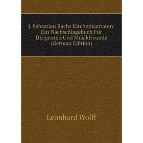 

Книга J. Sebastian Bachs Kirchenkantaten: Ein Nachschlagebuch Für Dirigenten Und Musikfreunde (German Edition)