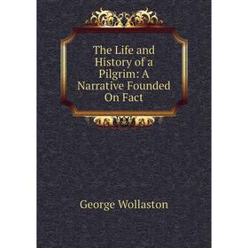 

Книга The Life and History of a Pilgrim: A Narrative Founded On Fact