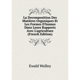 

Книга La Decomposition Des Matières Organiques Et Les Formes D'humus Dans Leurs Rapports Avec L'agriculture