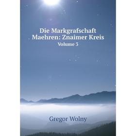 

Книга Die Markgrafschaft Maehren: Znaimer KreisVolume 3