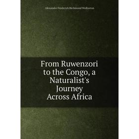 

Книга From Ruwenzori to the Congo, a Naturalist's Journey Across Africa