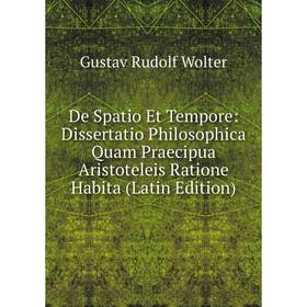 

Книга De Spatio Et Tempore: Dissertatio Philosophica Quam Praecipua Aristoteleis Ratione Habita (Latin Edition)
