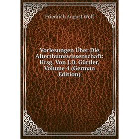 

Книга Vorlesungen Über Die Alterthumswissenschaft: Hrsg. Von J.D. Gürtler, Volume 4 (German Edition)