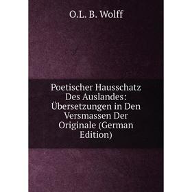 

Книга Poetischer Hausschatz Des Auslandes: Übersetzungen in Den Versmassen Der Originale (German Edition)