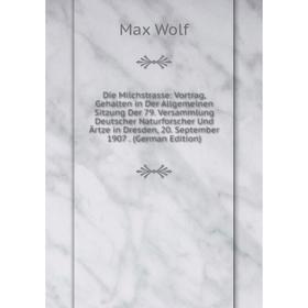 

Книга Die Milchstrasse: Vortrag, Gehalten in Der Allgemeinen Sitzung Der 79. Versammlung Deutscher Naturforscher Und Ärtze in Dresden, 20. September 1