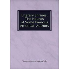 

Книга Literary Shrines: The Haunts of Some Famous American Authors