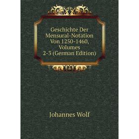 

Книга Geschichte Der Mensural-Notation Von 1250-1460, Volumes 2-3 (German Edition)