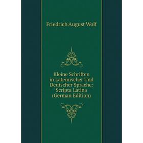 

Книга Kleine schriften in Lateinischer Und Deutscher Sprache: Scripta Latina