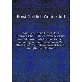 

Книга Sämtliche Neue Lieder Oder Evangelische-Psalmen: Welche Bisher Sowohl Einzeln Als Auch in Kleinern Sammlungen Herausgekommen, Zum Theil Aber Noc