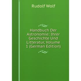 

Книга Handbuch Der Astronomie: Ihrer Geschichte Und Litteratur, Volume 1 (German Edition)