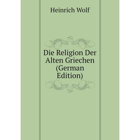 

Книга Die Religion Der Alten Griechen (German Edition)