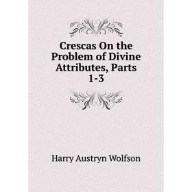 

Книга Crescas On the Problem of Divine Attributes, Parts 1-3