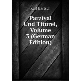 

Книга Parzival Und Titurel, Volume 3