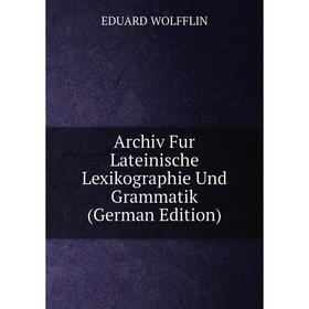 

Книга Archiv Fur Lateinische Lexikographie Und Grammatik (German Edition)