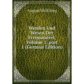 

Книга Werden Und Wesen Der Freimauerei, Volume 1, part 1 (German Edition)