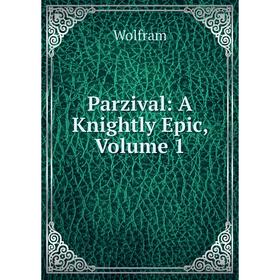 

Книга Parzival: a knightly epic, Volume 1