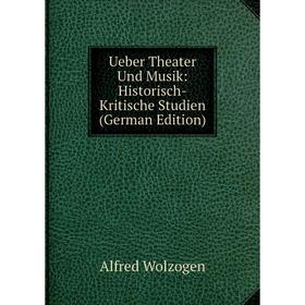 

Книга Ueber Theater Und Musik: Historisch-Kritische Studien (German Edition)