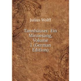 

Книга Tannhäuser: Ein Minnesang, Volume 1 (German Edition)