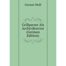 

Книга Grillparzer Als Archivdirector (German Edition)
