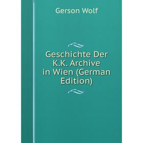 

Книга Geschichte Der K.K. Archive in Wien (German Edition)