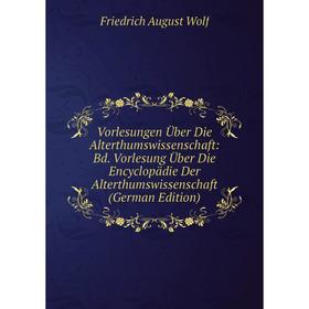 

Книга Vorlesungen Über Die Alterthumswissenschaft: Bd. Vorlesung Über Die Encyclopädie Der Alterthumswissenschaft (German Edition)