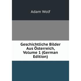 

Книга Geschichtliche Bilder Aus Österreich, Volume 1 (German Edition)
