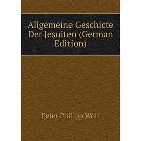 

Книга Allgemeine Geschicte Der Jesuiten (German Edition)